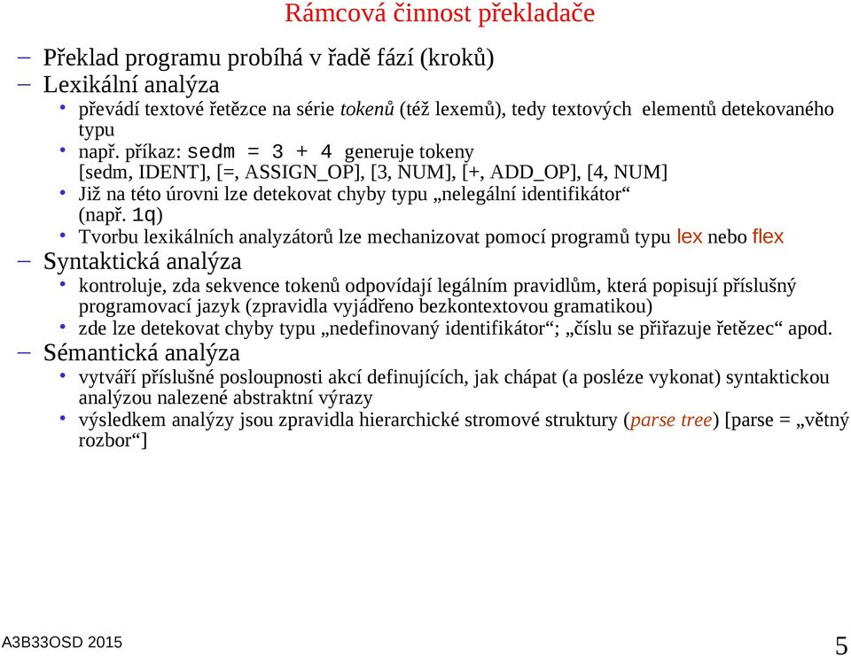 1q) Tvorbu lexikálních analyzátorů lze mechanizovat pomocí programů typu lex nebo flex Syntaktická analýza kontroluje, zda sekvence tokenů odpovídají legálním pravidlům, která popisují příslušný