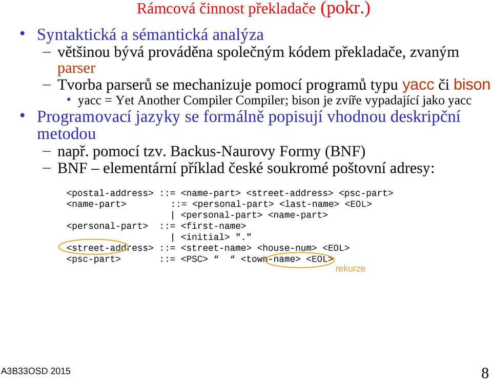 Another Compiler Compiler; bison je zvíře vypadající jako yacc Programovací jazyky se formálně popisují vhodnou deskripční metodou např. pomocí tzv.