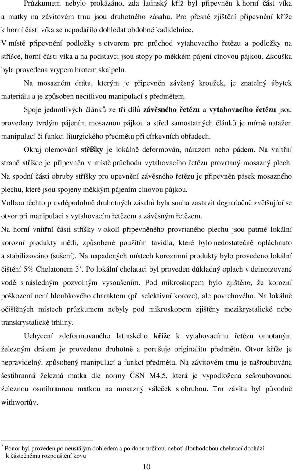 V místě připevnění podložky s otvorem pro průchod vytahovacího řetězu a podložky na stříšce, horní části víka a na podstavci jsou stopy po měkkém pájení cínovou pájkou.