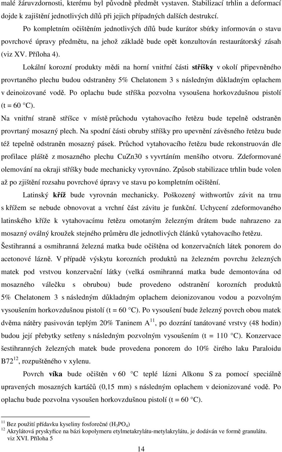 Lokální korozní produkty mědi na horní vnitřní části stříšky v okolí připevněného provrtaného plechu budou odstraněny 5% Chelatonem 3 s následným důkladným oplachem v deinoizované vodě.