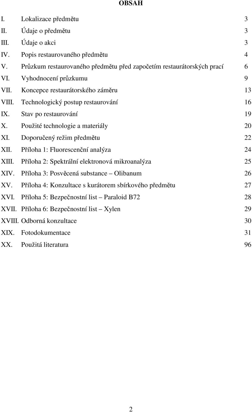 Doporučený režim předmětu 22 XII. Příloha 1: Fluorescenční analýza 24 XIII. Příloha 2: Spektrální elektronová mikroanalýza 25 XIV. Příloha 3: Posvěcená substance Olibanum 26 XV.
