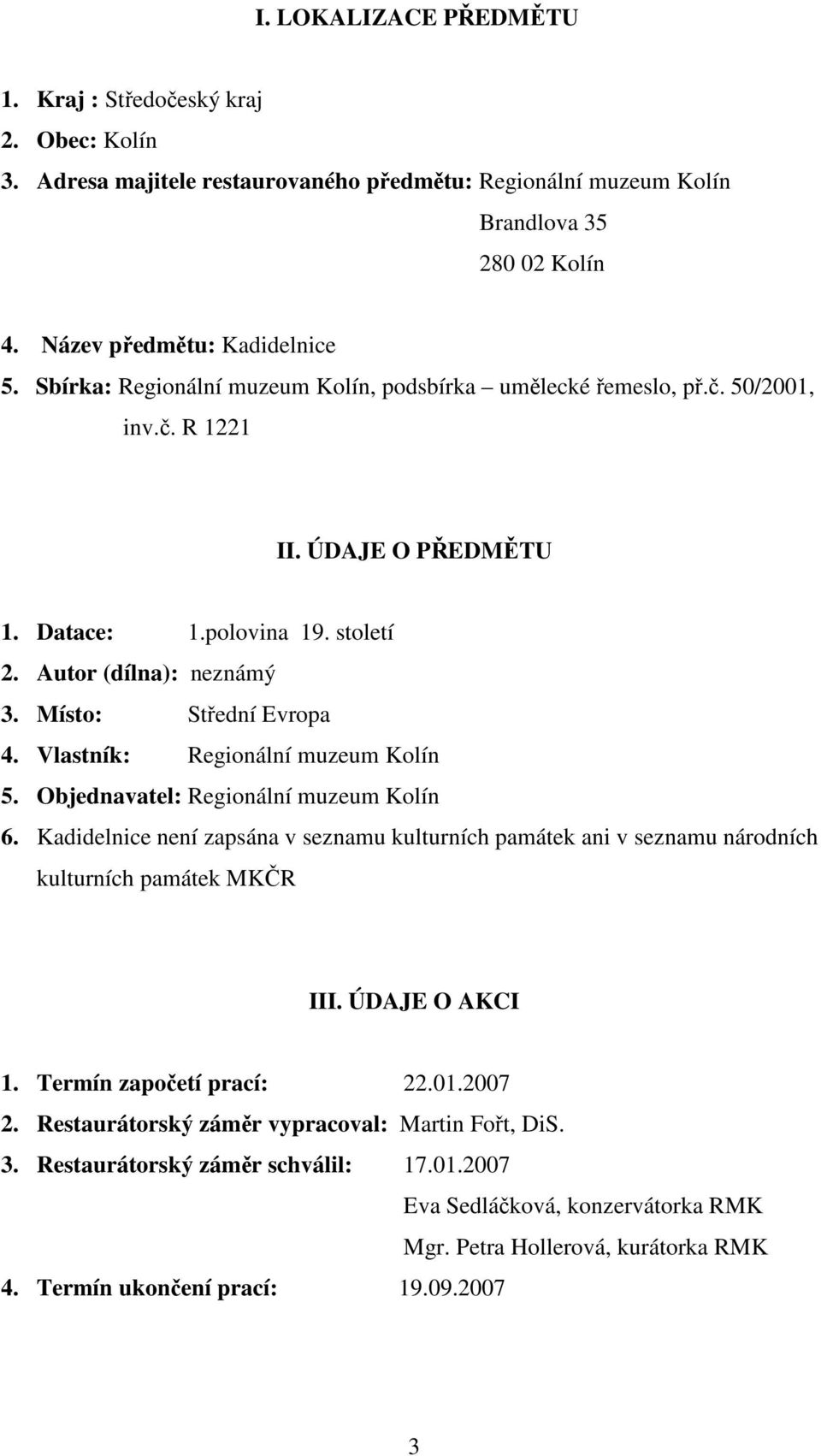 Vlastník: Regionální muzeum Kolín 5. Objednavatel: Regionální muzeum Kolín 6. Kadidelnice není zapsána v seznamu kulturních památek ani v seznamu národních kulturních památek MKČR III. ÚDAJE O AKCI 1.