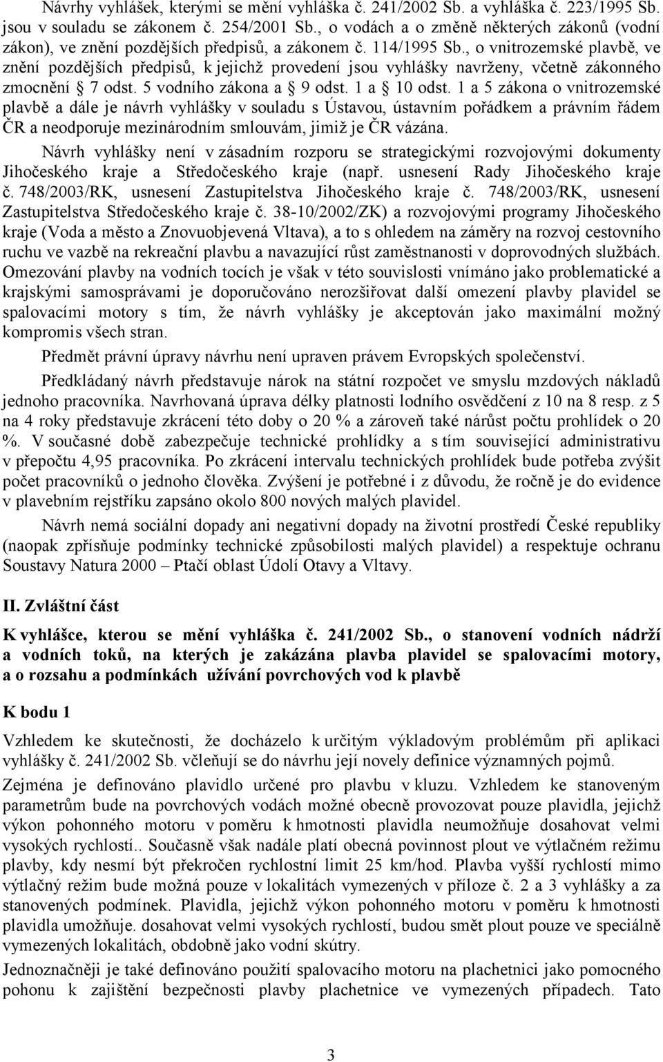 , o vnitrozemské plavbě, ve znění pozdějších předpisů, k jejichž provedení jsou vyhlášky navrženy, včetně zákonného zmocnění 7 odst. 5 vodního zákona a 9 odst. 1 a 10 odst.