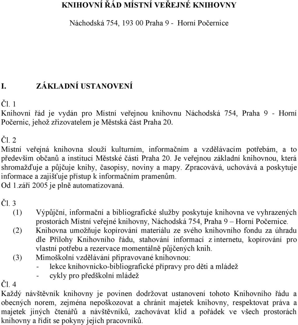 2 Místní veřejná knihovna slouží kulturním, informačním a vzdělávacím potřebám, a to především občanů a institucí Městské části Praha 20.