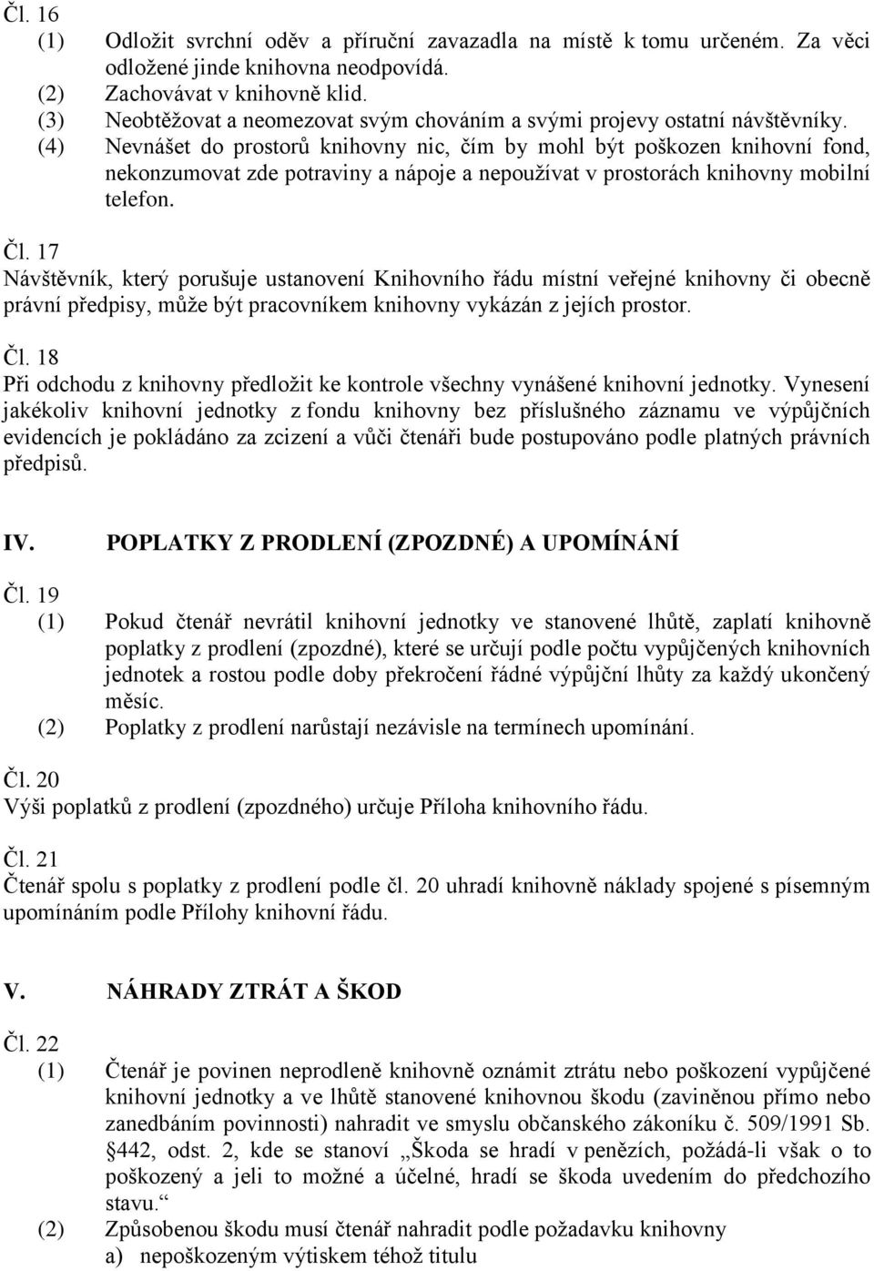 (4) Nevnášet do prostorů knihovny nic, čím by mohl být poškozen knihovní fond, nekonzumovat zde potraviny a nápoje a nepoužívat v prostorách knihovny mobilní telefon. Čl.