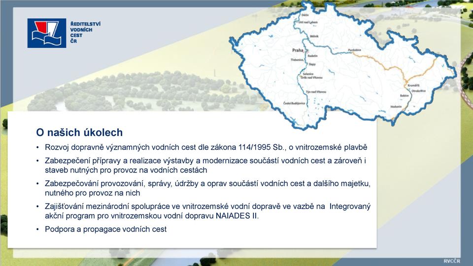 provoz na vodních cestách Zabezpečování provozování, správy, údrţby a oprav součástí vodních cest a dalšího majetku, nutného pro