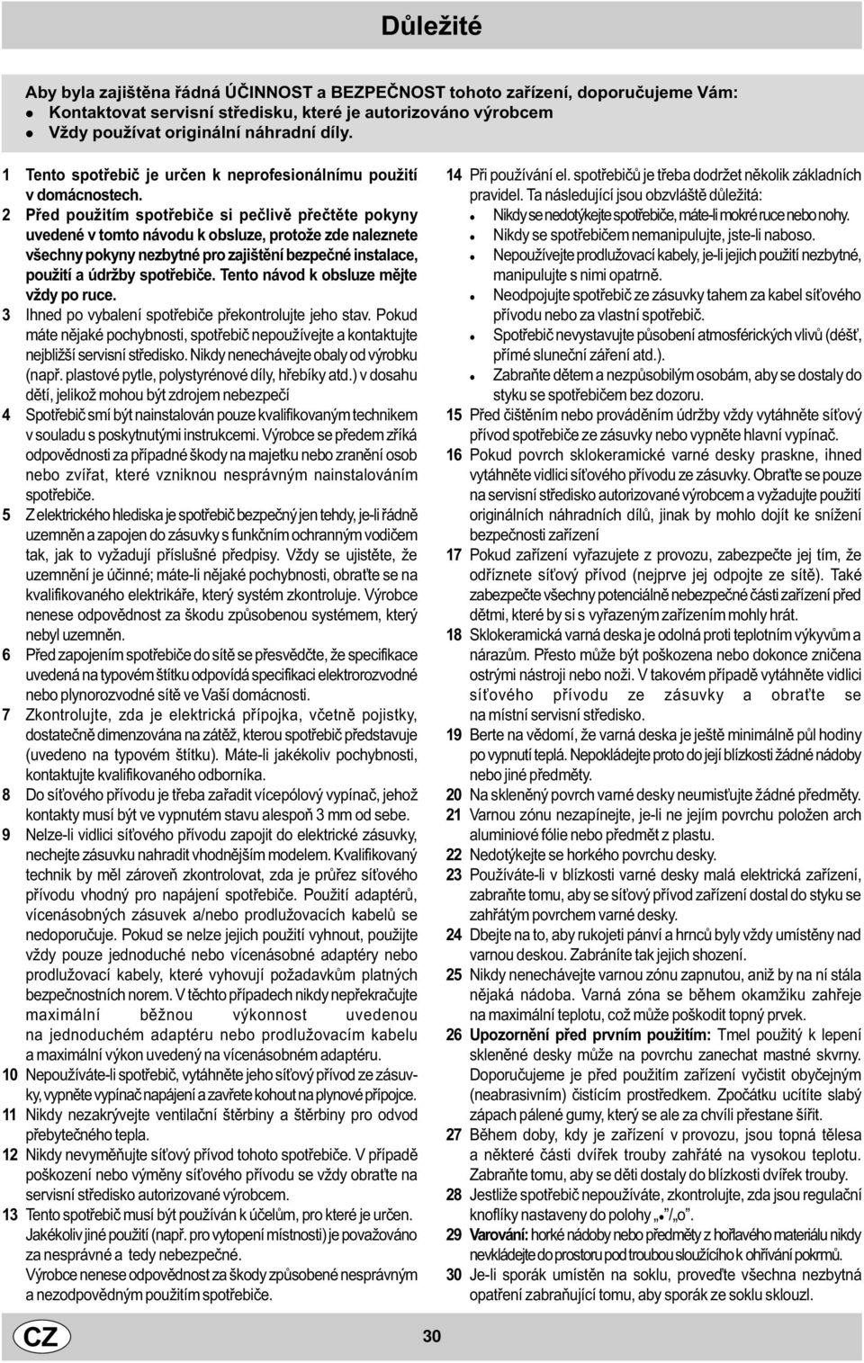 Pøed použitím spotøebièe si peèlivì pøeètìte pokyny uvedené v tomto návodu k obsluze, protože zde naleznete všechny pokyny nezbytné pro zajištìní bezpeèné instalace, použití a údržby spotøebièe.