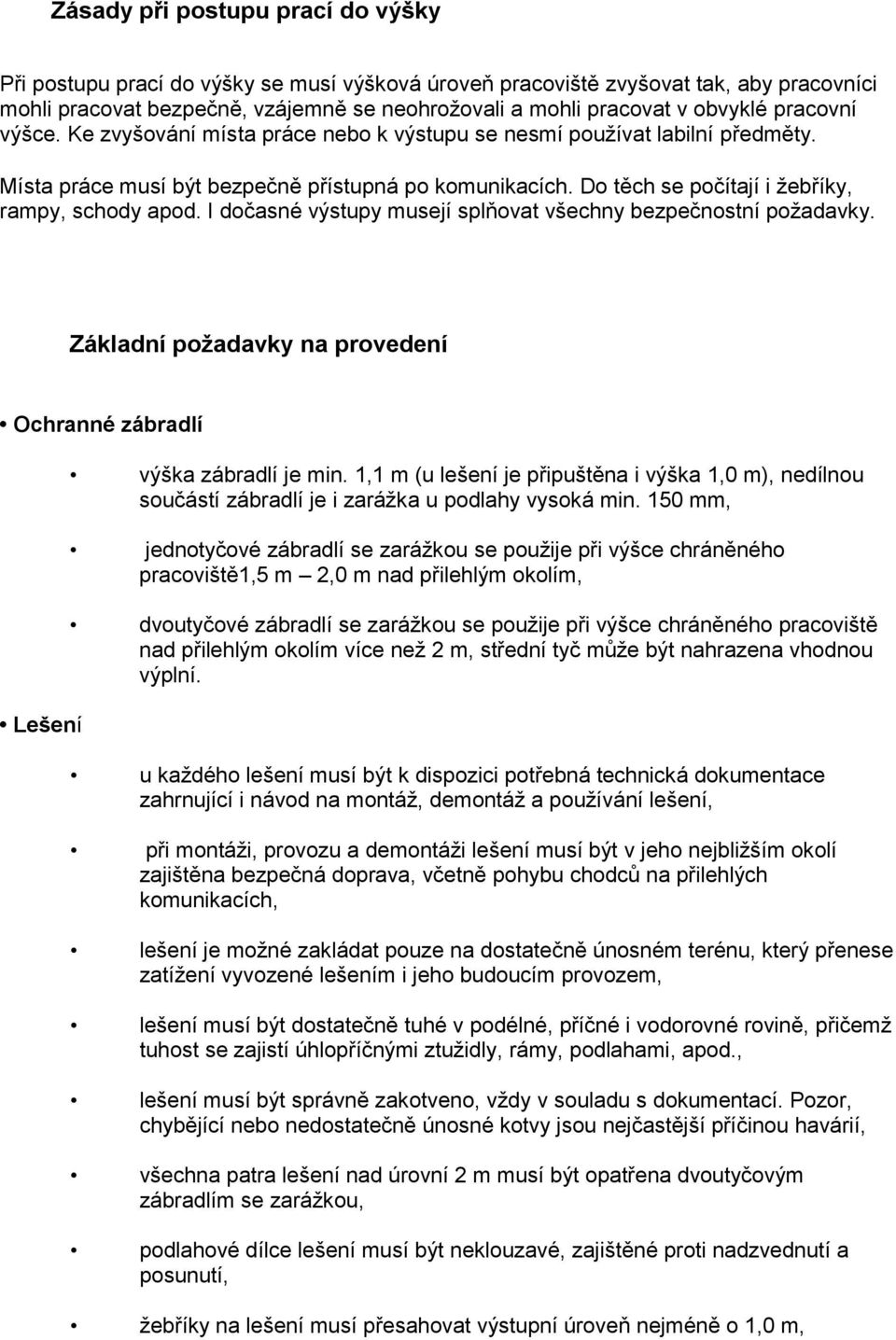 Do těch se počítají i žebříky, rampy, schody apod. I dočasné výstupy musejí splňovat všechny bezpečnostní požadavky. Základní požadavky na provedení Ochranné zábradlí Lešení výška zábradlí je min.