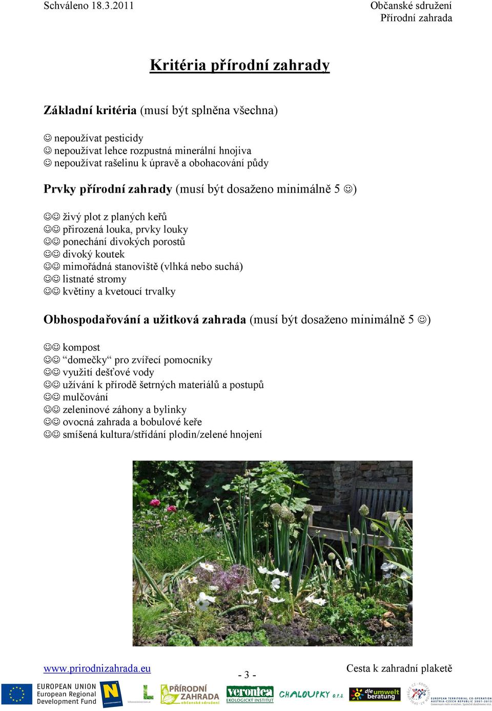 stanoviště (vlhká nebo suchá) listnaté stromy květiny a kvetoucí trvalky Obhospodařování a užitková zahrada (musí být dosaženo minimálně 5 ) kompost domečky pro zvířecí pomocníky