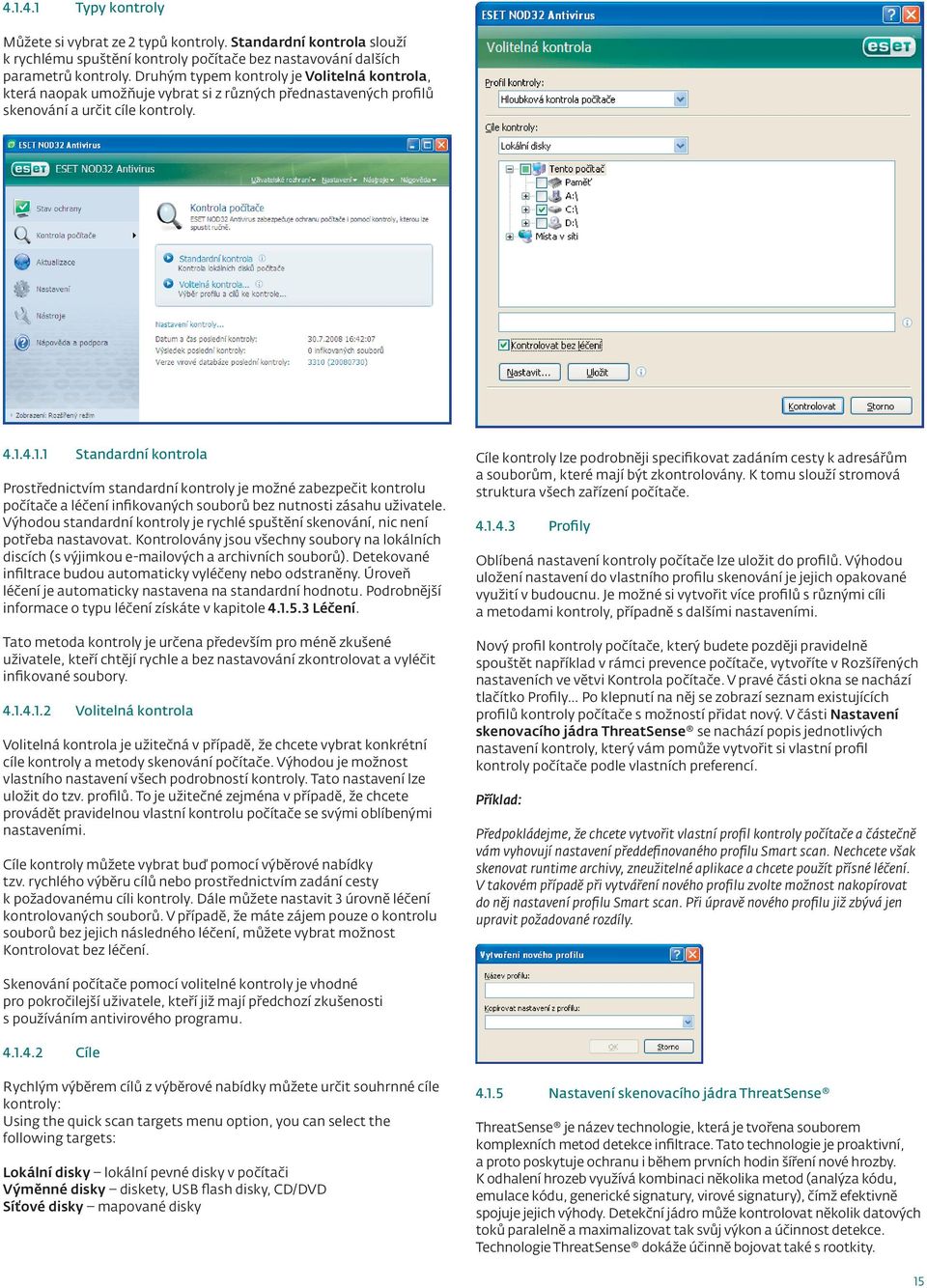 4.1.1 Standardní kontrola Prostřednictvím standardní kontroly je možné zabezpečit kontrolu počítače a léčení infikovaných souborů bez nutnosti zásahu uživatele.