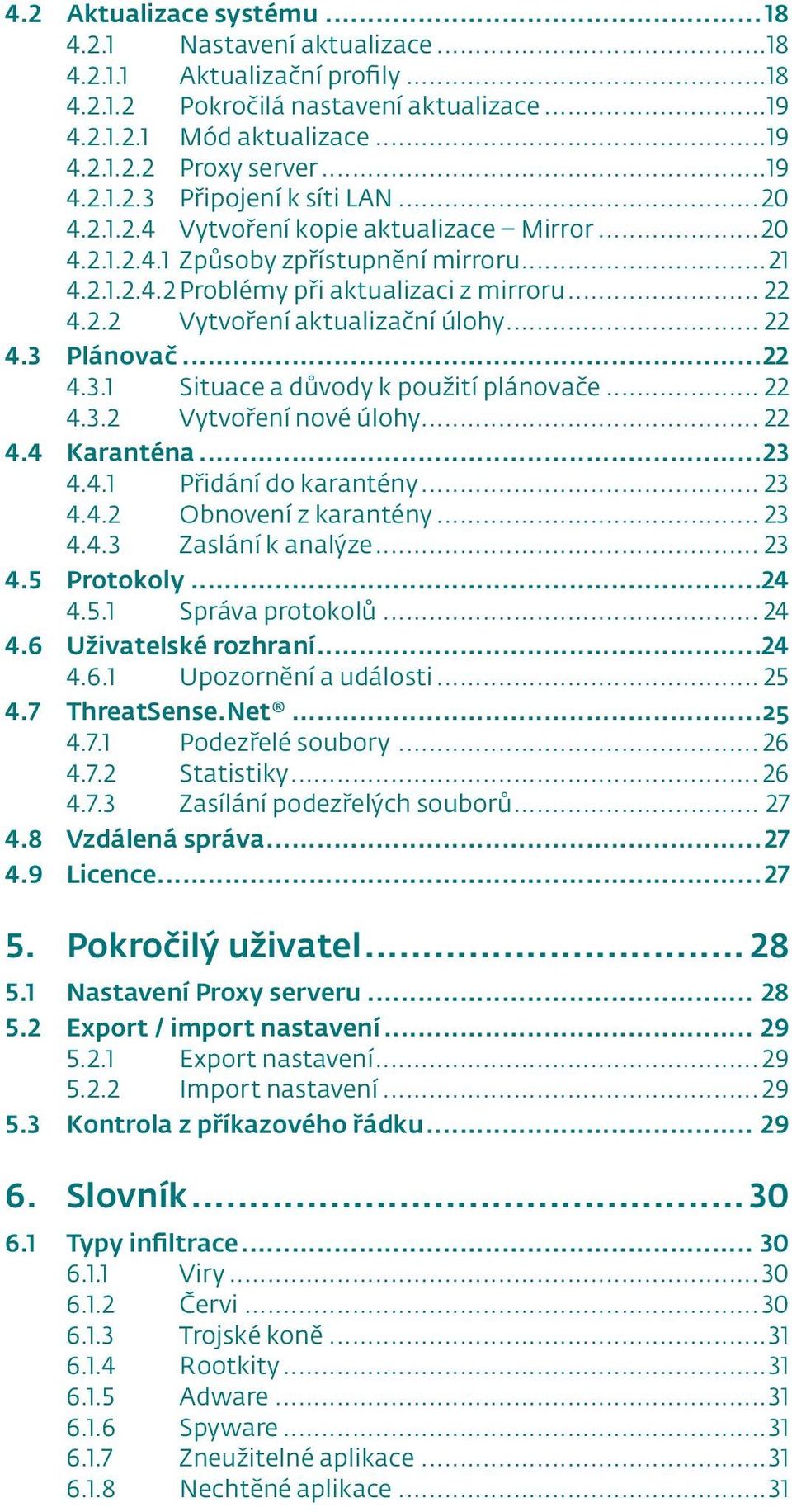 .. 22 4.3 Plánovač...22 4.3.1 Situace a důvody k použití plánovače... 22 4.3.2 Vytvoření nové úlohy... 22 4.4 Karanténa...23 4.4.1 Přidání do karantény... 23 4.4.2 Obnovení z karantény... 23 4.4.3 Zaslání k analýze.