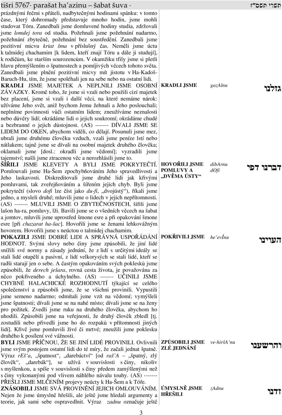 Zanedbali jsme pozitivní micvu kriat šma v příslušný čas. Neměli jsme úctu k talmidej chachamim [k lidem, kteří znají Tóru a dále ji studují], k rodičům, ke starším sourozencům.