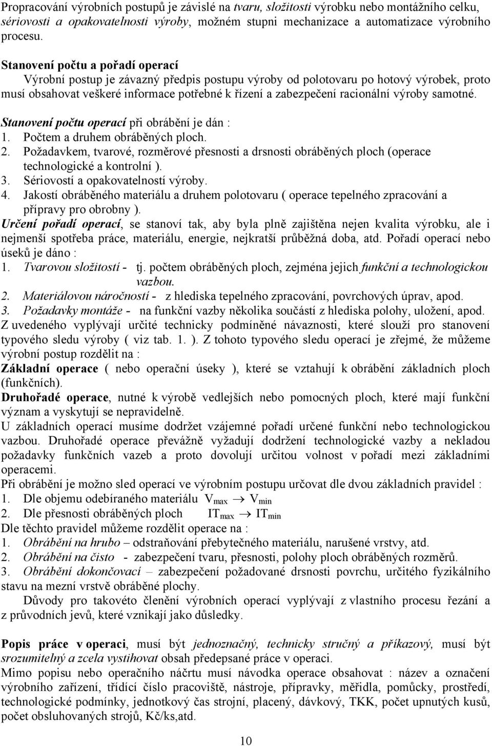 výroby samotné. Stanovení počtu operací při obrábění je dán :. Počtem a druhem obráběných ploch. 2.
