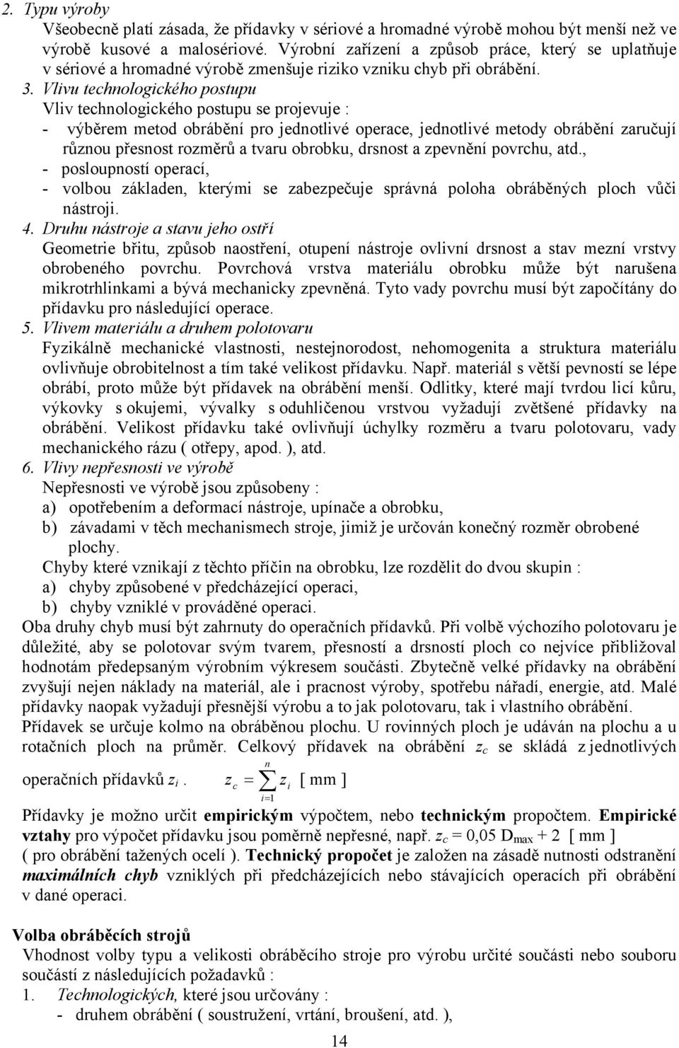 Vlivu technologického postupu Vliv technologického postupu se projevuje : - výběrem metod obrábění pro jednotlivé operace, jednotlivé metody obrábění zaručují různou přesnost rozměrů a tvaru obrobku,