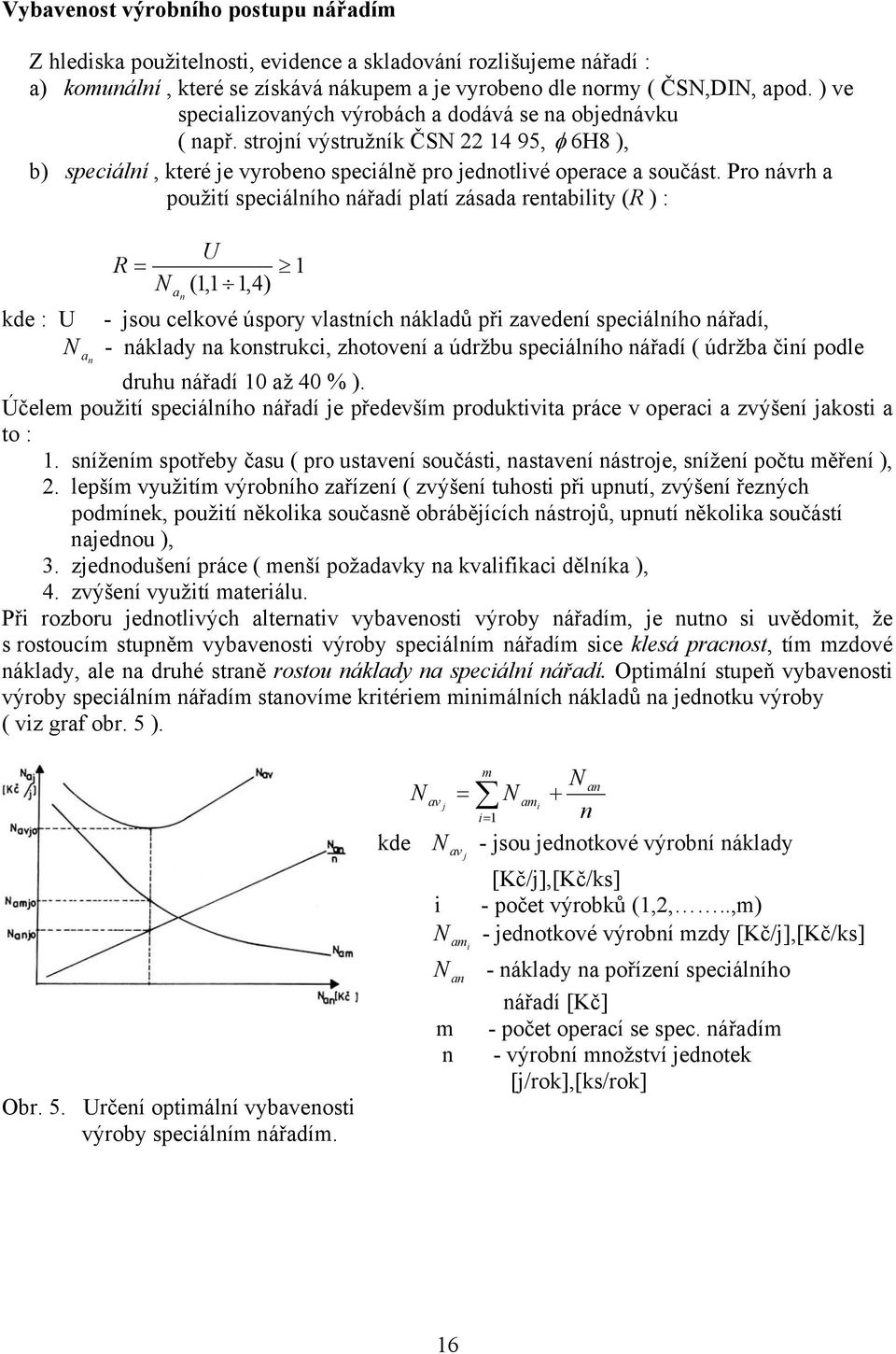 Pro návrh a použití speciálního nářadí platí zásada rentability (R ) : kde : U N an R = N an U (,,4) - jsou celkové úspory vlastních nákladů při zavedení speciálního nářadí, - náklady na konstrukci,