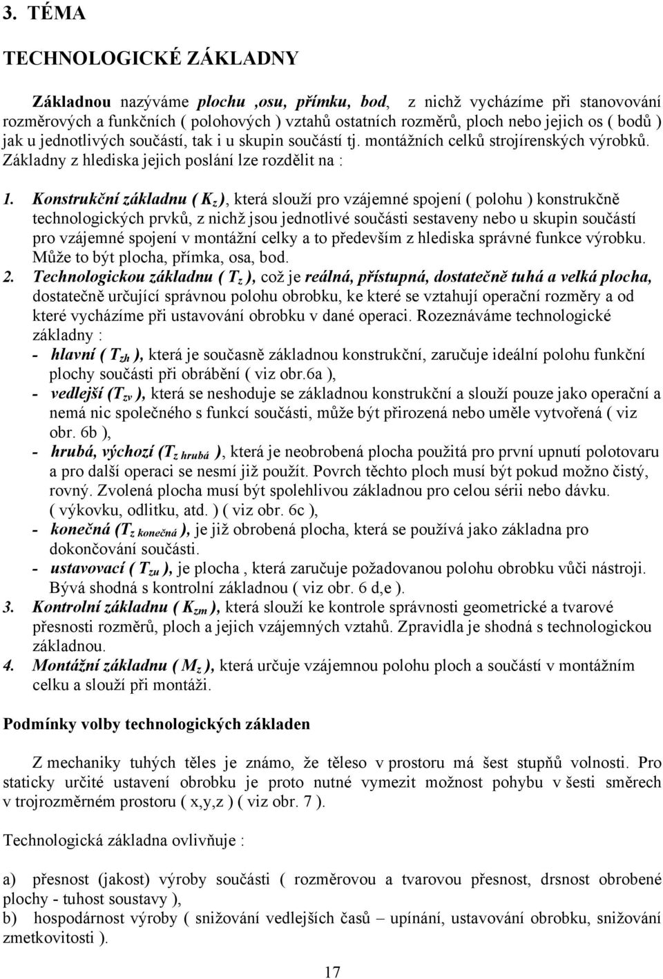 Konstrukční základnu ( K z ), která slouží pro vzájemné spojení ( polohu ) konstrukčně technologických prvků, z nichž jsou jednotlivé součásti sestaveny nebo u skupin součástí pro vzájemné spojení v