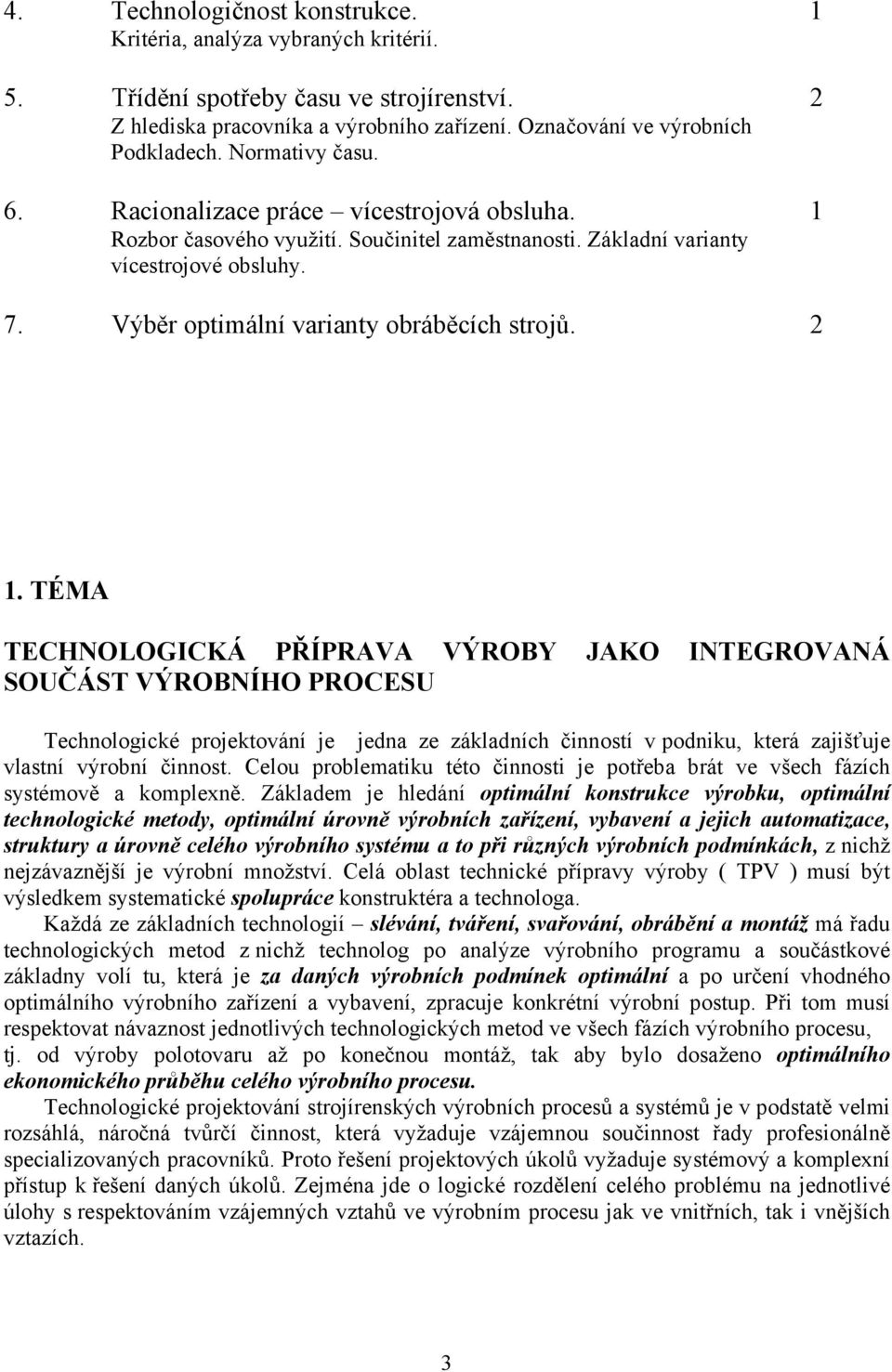2. TÉMA TECHNOLOGICKÁ PŘÍPRAVA VÝROBY JAKO INTEGROVANÁ SOUČÁST VÝROBNÍHO PROCESU Technologické projektování je jedna ze základních činností v podniku, která zajišťuje vlastní výrobní činnost.