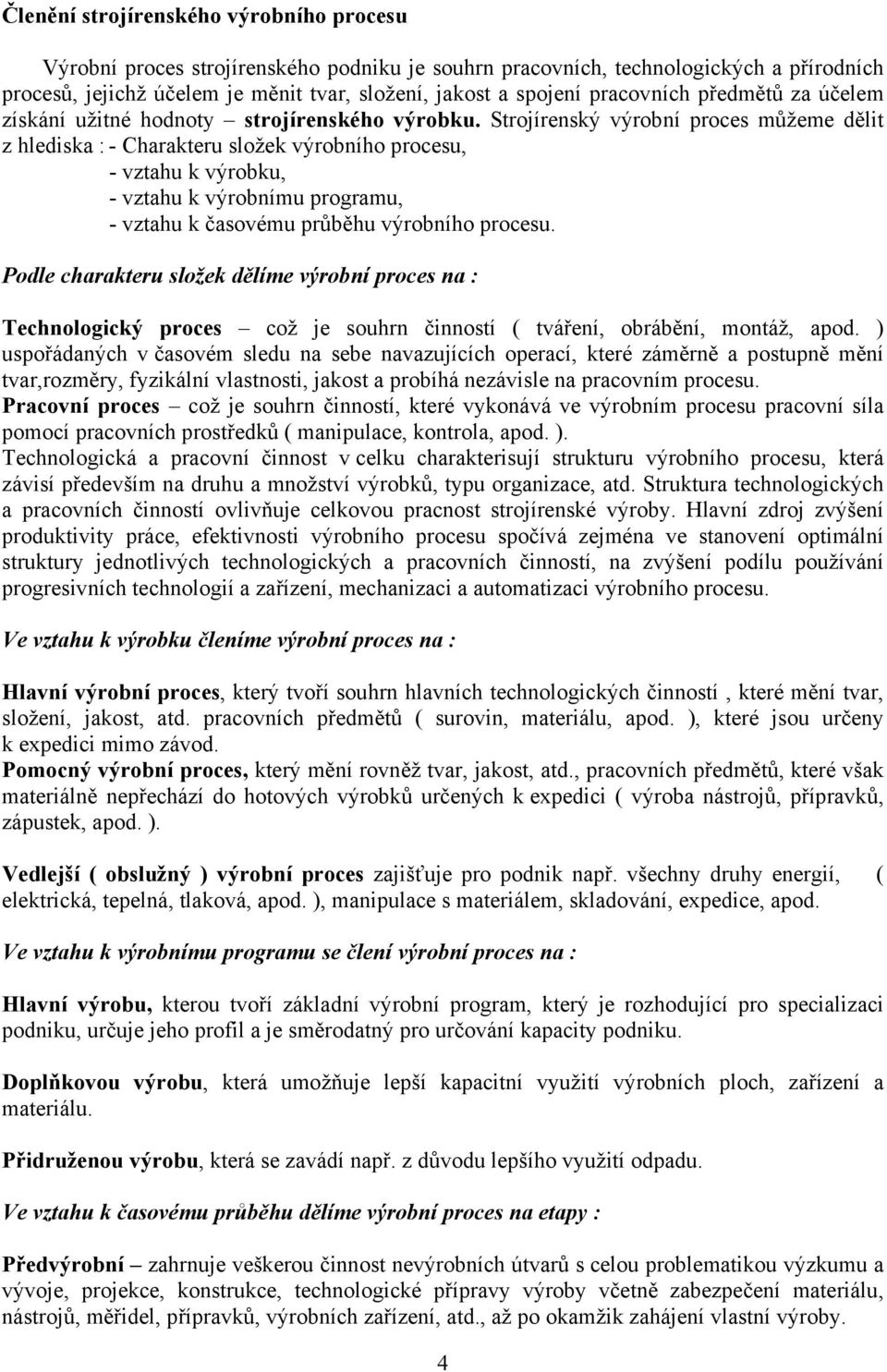 Strojírenský výrobní proces můžeme dělit z hlediska : - Charakteru složek výrobního procesu, - vztahu k výrobku, - vztahu k výrobnímu programu, - vztahu k časovému průběhu výrobního procesu.