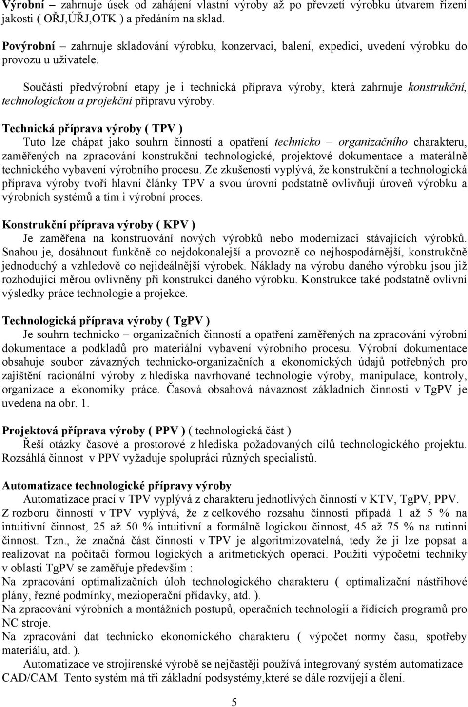 Součástí předvýrobní etapy je i technická příprava výroby, která zahrnuje konstrukční, technologickou a projekční přípravu výroby.