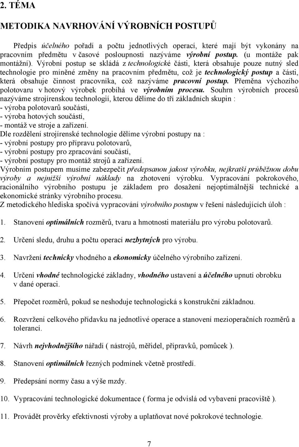 Výrobní postup se skládá z technologické části, která obsahuje pouze nutný sled technologie pro míněné změny na pracovním předmětu, což je technologický postup a části, která obsahuje činnost