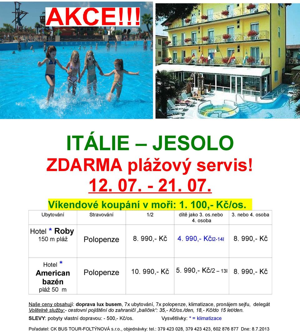 990,- Kč/2 13l pláž 50 m Naše ceny obsahují: doprava lu busem, 7 ubytování, 7 polopenze, klimatizace, pronájem sejfu, delegát Volitelné služby:-