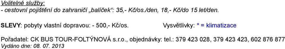 SLEVY: pobyty vlastní dopravou: - 500,- Kč/os.