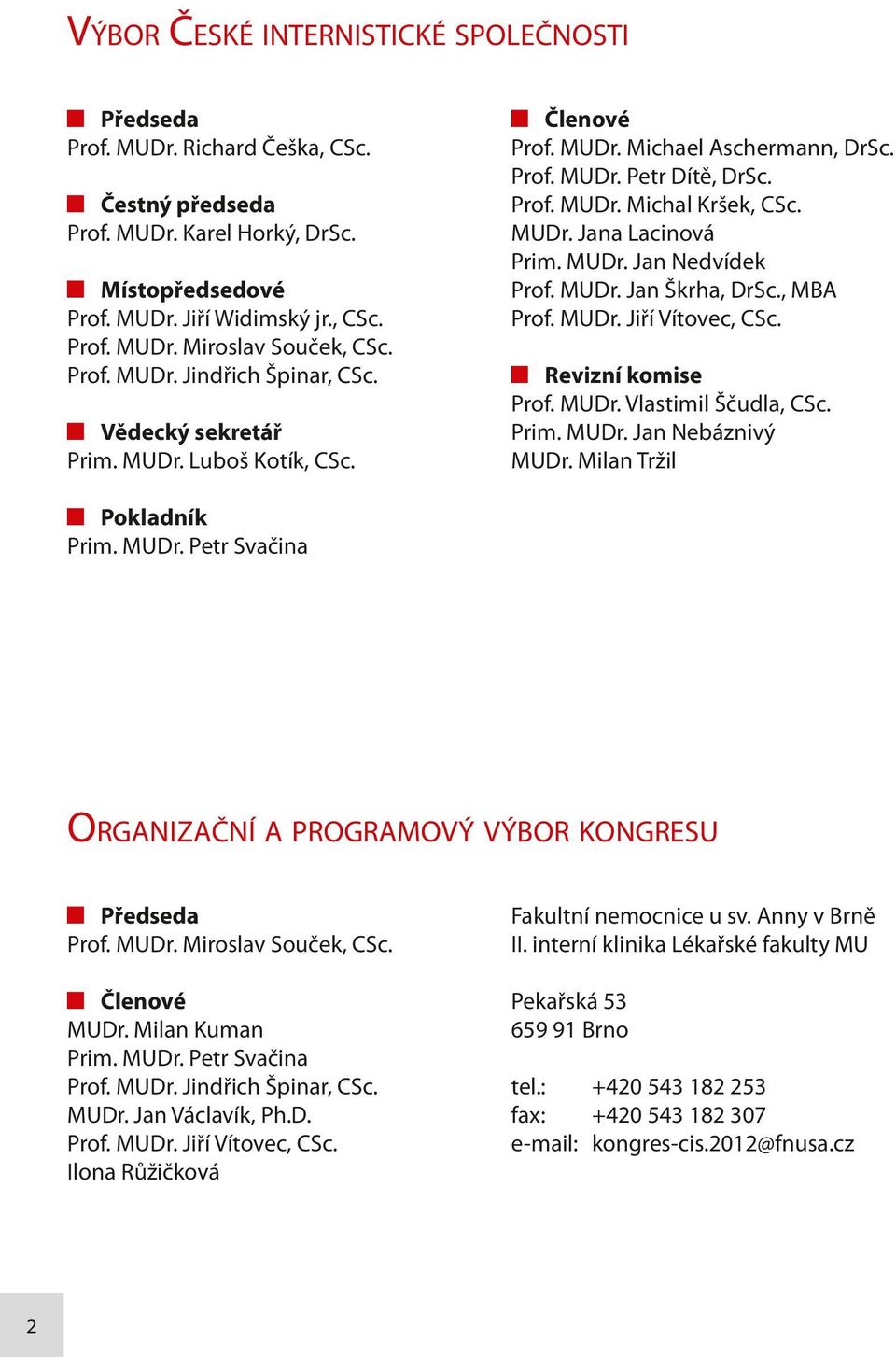 MUDr. Jan Nedvídek Prof. MUDr. Jan Škrha, DrSc., MBA Prof. MUDr. Jiří Vítovec, CSc. Revizní komise Prof. MUDr. Vlastimil Ščudla, CSc. Prim. MUDr. Jan Nebáznivý MUDr. Milan Tržil Pokladník Prim. MUDr. Petr Svačina organizační a programový výbor kongresu Předseda Prof.