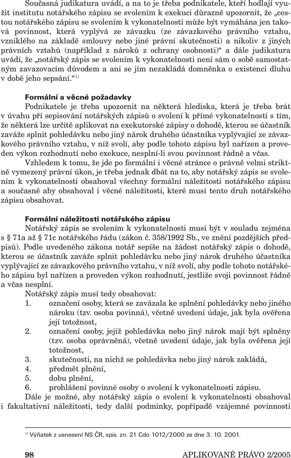 vztahů (například z nároků z ochrany osobnosti) a dále judikatura uvádí, že notářský zápis se svolením k vykonatelnosti není sám o sobě samostatným zavazovacím důvodem a ani se jím nezakládá domněnka