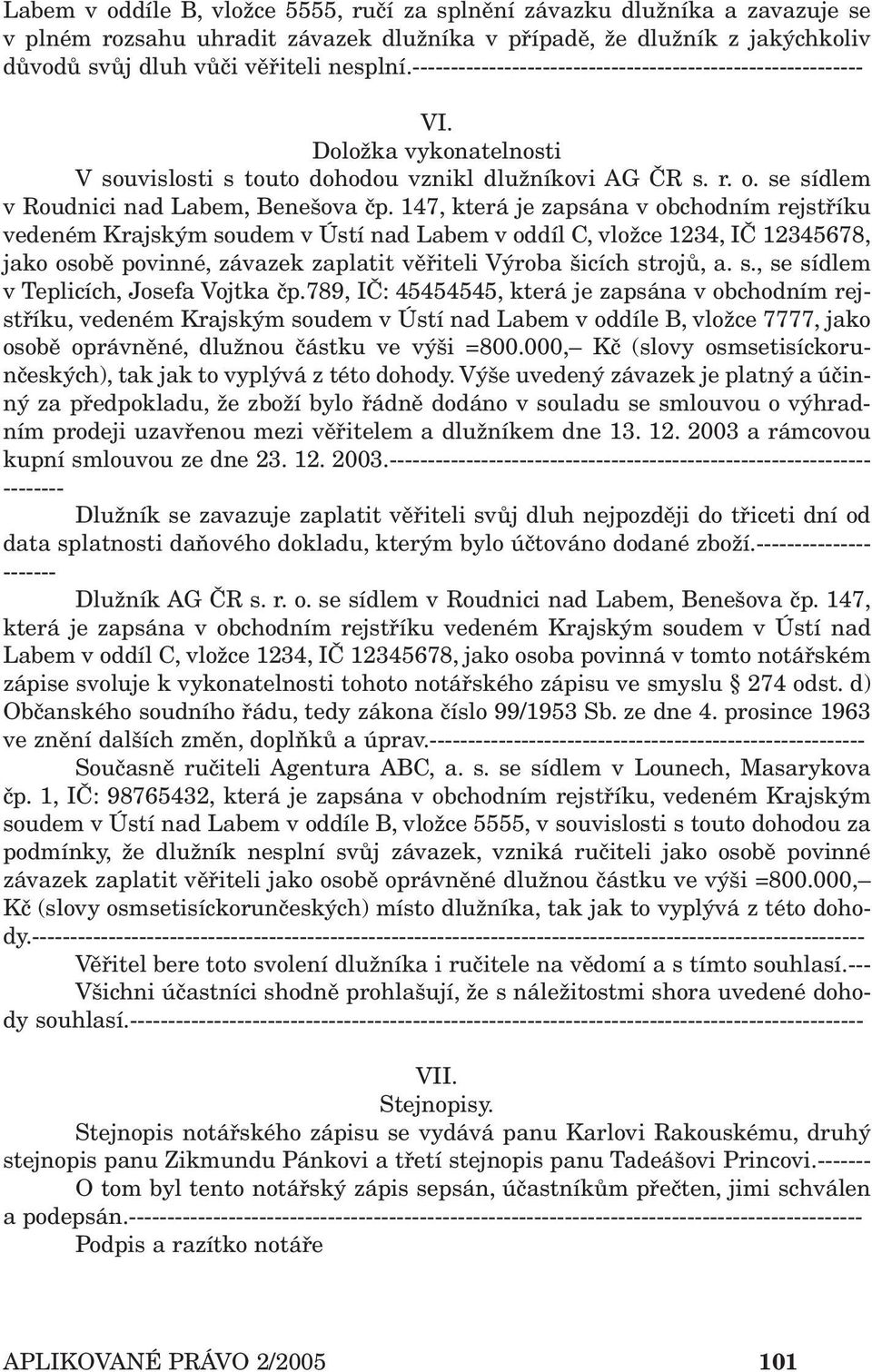 147, která je zapsána v obchodním rejstříku vedeném Krajským soudem v Ústí nad Labem v oddíl C, vložce 1234, IČ 12345678, jako osobě povinné, závazek zaplatit věřiteli Výroba šicích strojů, a. s., se sídlem v Teplicích, Josefa Vojtka čp.