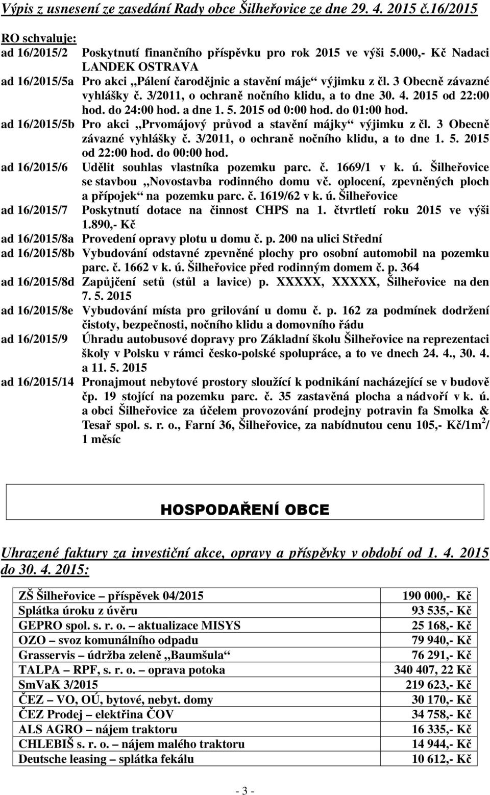 do 24:00 hod. a dne 1. 5. 2015 od 0:00 hod. do 01:00 hod. ad 16/2015/5b Pro akci Prvomájový průvod a stavění májky výjimku z čl. 3 Obecně závazné vyhlášky č.