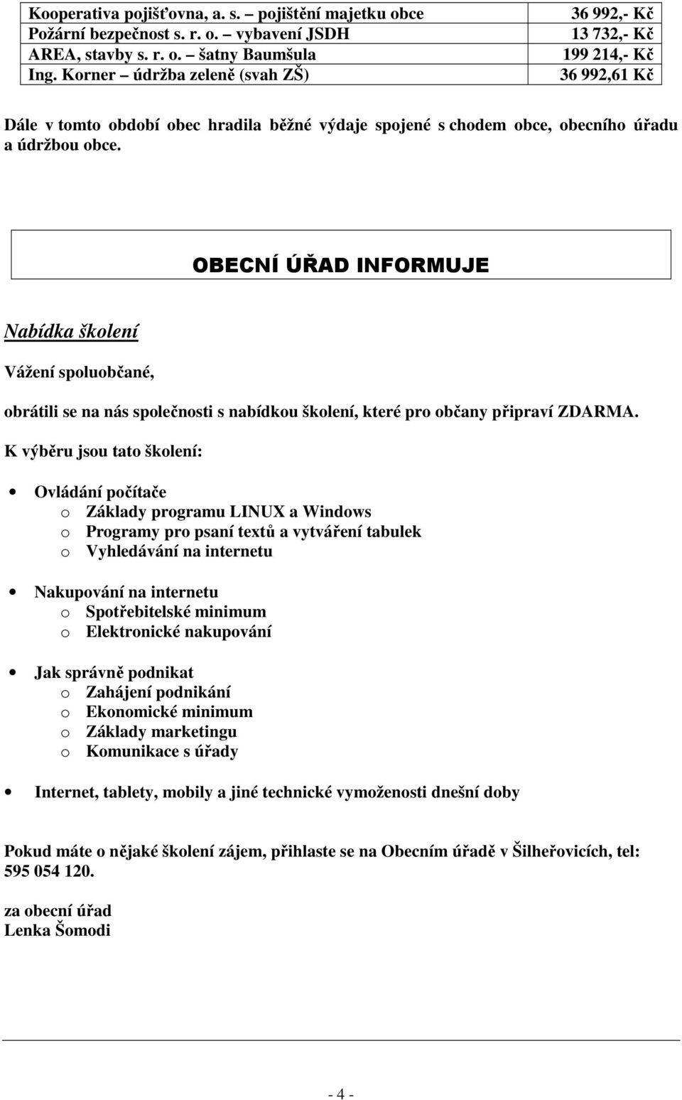 OBECNÍ ÚŘAD INFORMUJE Nabídka školení Vážení spoluobčané, obrátili se na nás společnosti s nabídkou školení, které pro občany připraví ZDARMA.
