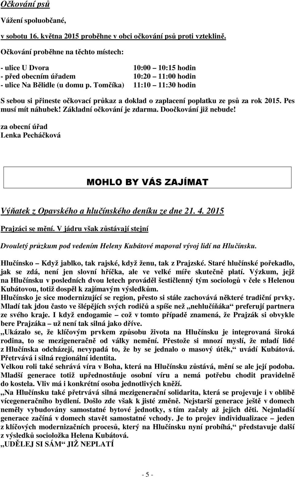 Tomčíka) 11:10 11:30 hodin S sebou si přineste očkovací průkaz a doklad o zaplacení poplatku ze psů za rok 2015. Pes musí mít náhubek! Základní očkování je zdarma. Doočkování již nebude!
