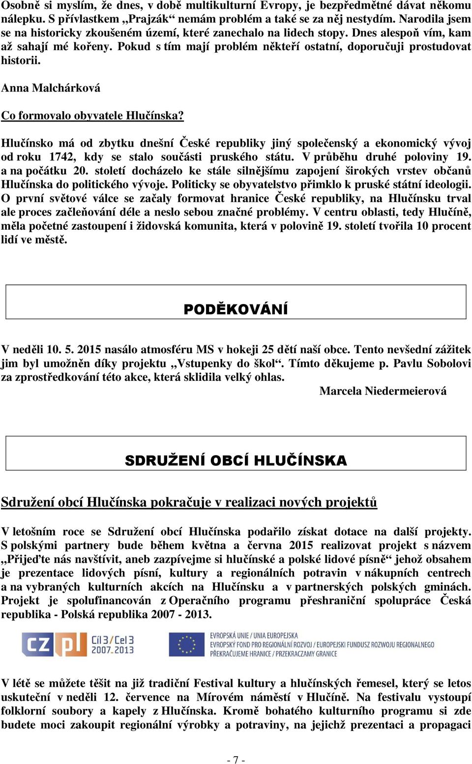 Anna Malchárková Co formovalo obyvatele Hlučínska? Hlučínsko má od zbytku dnešní České republiky jiný společenský a ekonomický vývoj od roku 1742, kdy se stalo součásti pruského státu.