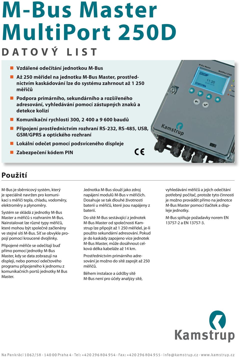 GSM/GPRS a optického rozhraní Lokální odečet pomocí podsvíceného displeje Zabezpečení kódem PIN M10 0200 Použití M-Bus je sběrnicový systém, který je speciálně navržen pro komunikaci s měřiči tepla,