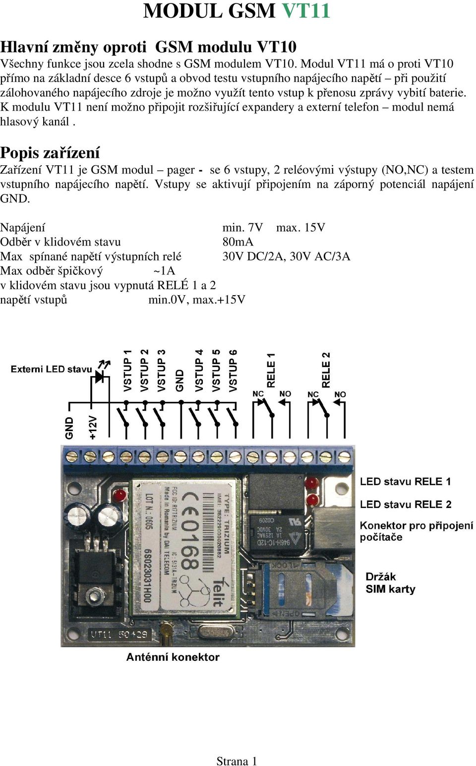 baterie. K modulu VT11 není možno připojit rozšiřující expandery a externí telefon modul nemá hlasový kanál.