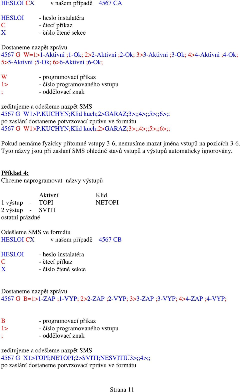 KUCHYN;Klid kuch;2>garaz;3>;;4>;;5>;;6>;; po zaslání dostaneme potvrzovací zprávu ve formátu 4567 G W1>P.