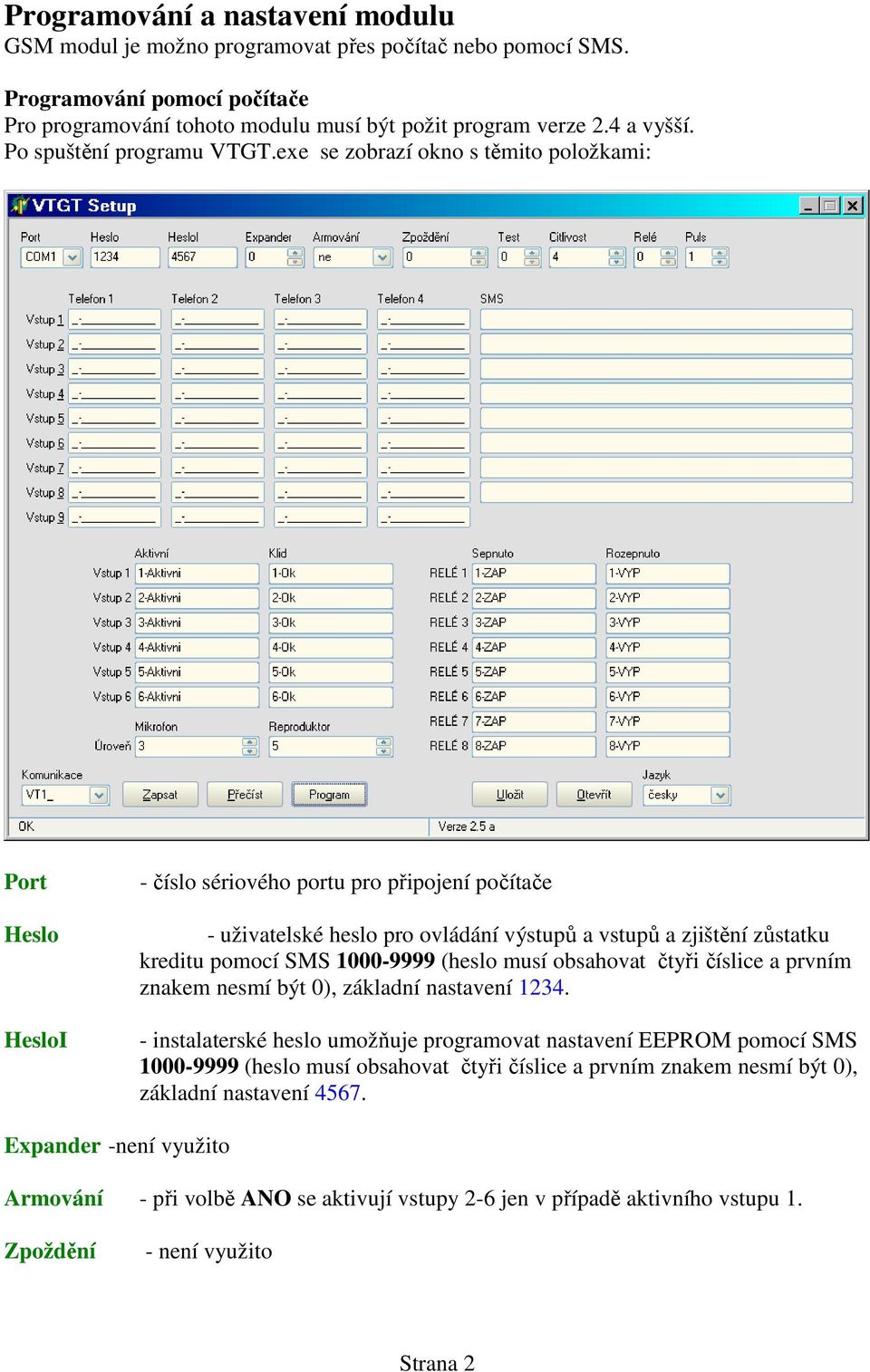 exe se zobrazí okno s těmito položkami: Port Heslo HesloI - číslo sériového portu pro připojení počítače - uživatelské heslo pro ovládání výstupů a vstupů a zjištění zůstatku kreditu pomocí SMS