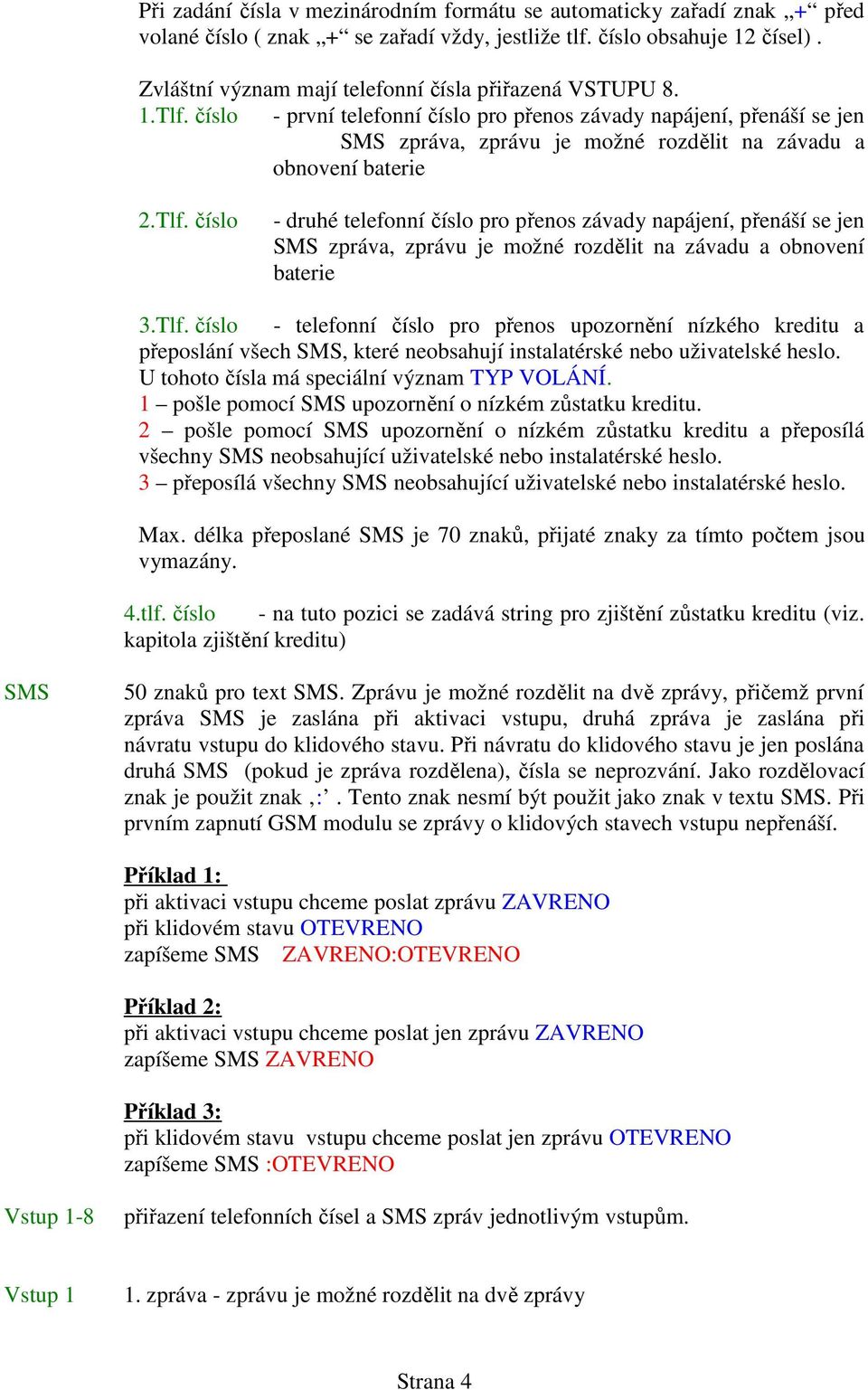 číslo - první telefonní číslo pro přenos závady napájení, přenáší se jen SMS zpráva, zprávu je možné rozdělit na závadu a obnovení baterie 2.Tlf.