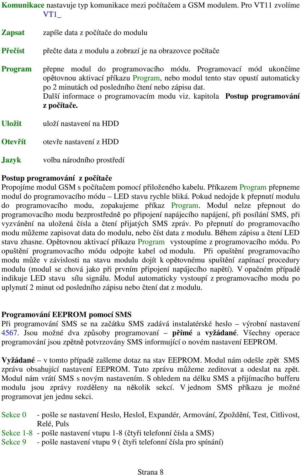 Programovací mód ukončíme opětovnou aktivací příkazu Program, nebo modul tento stav opustí automaticky po 2 minutách od posledního čtení nebo zápisu dat. Další informace o programovacím modu viz.