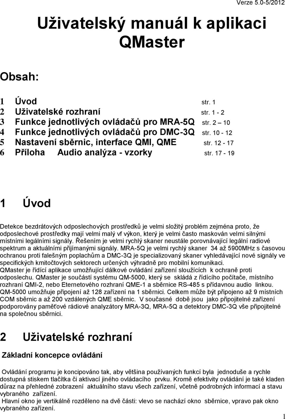 17-19 1 Úvod Detekce bezdrátových odposlechových prostředků je velmi složitý problém zejména proto, že odposlechové prostředky mají velmi malý vf výkon, který je velmi často maskován velmi silnými