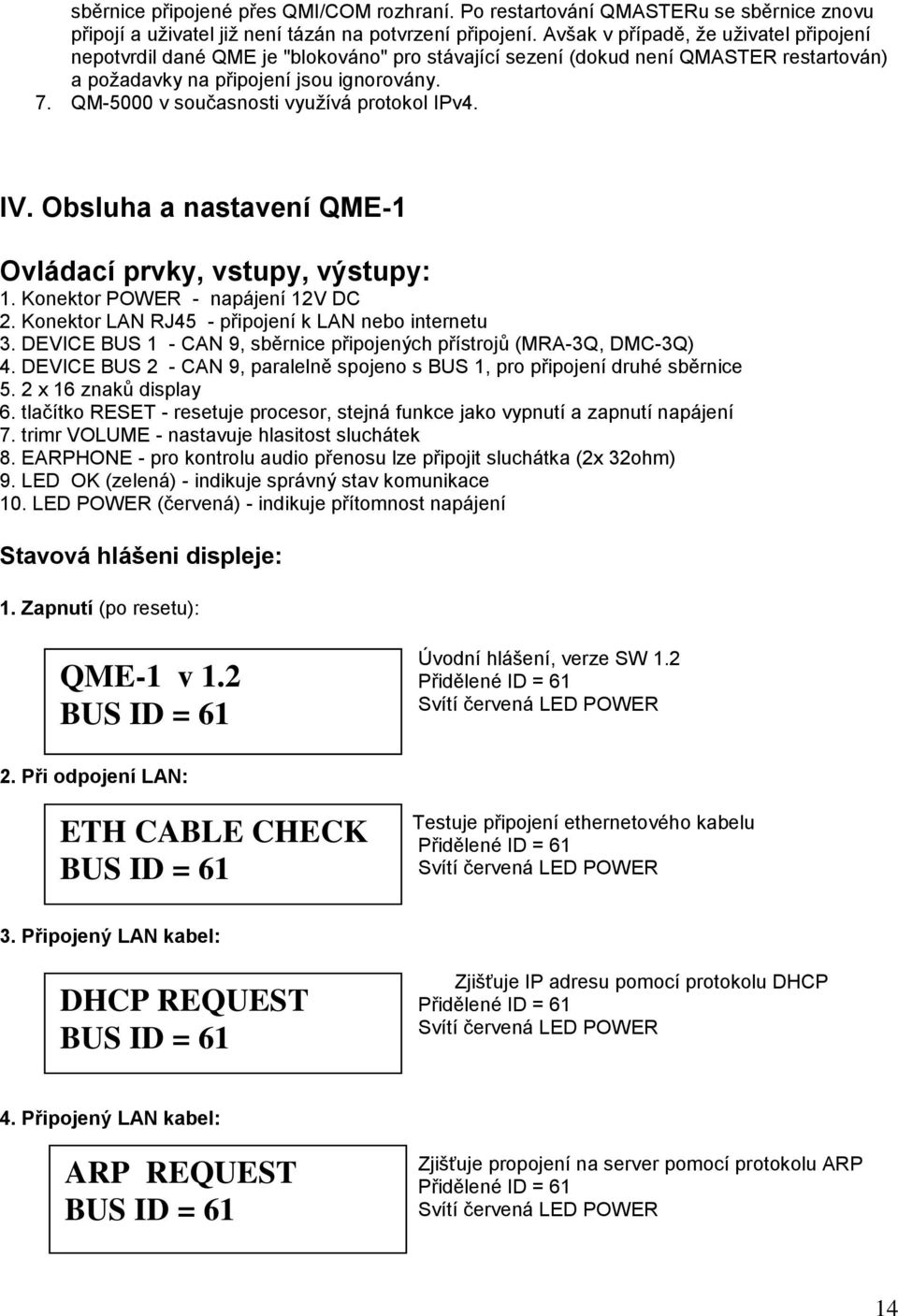 QM-5000 v současnosti využívá protokol IPv4. IV. Obsluha a nastavení QME-1 Ovládací prvky, vstupy, výstupy: 1. Konektor POWER - napájení 12V DC 2. Konektor LAN RJ45 - připojení k LAN nebo internetu 3.