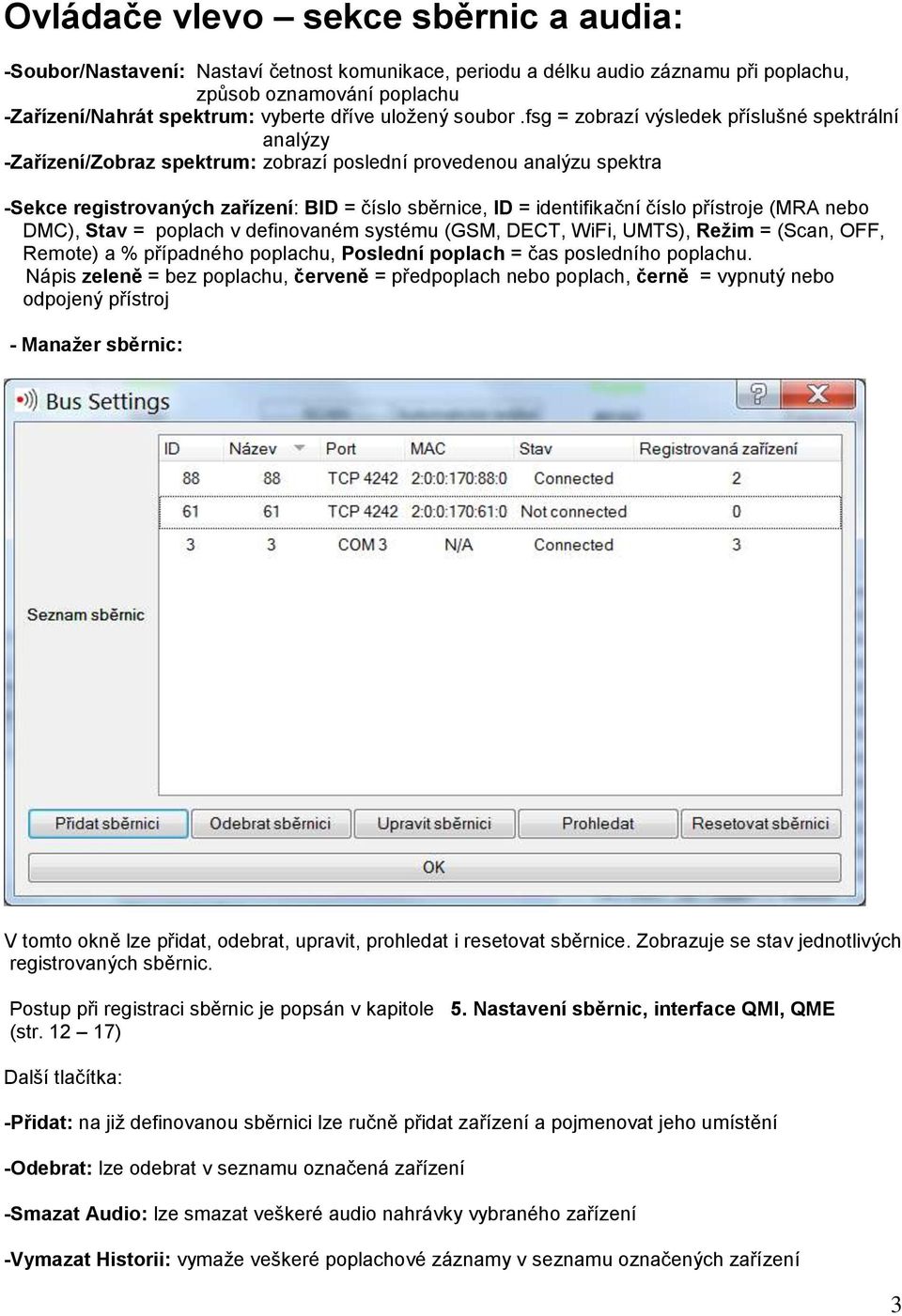 fsg = zobrazí výsledek příslušné spektrální analýzy -Zařízení/Zobraz spektrum: zobrazí poslední provedenou analýzu spektra -Sekce registrovaných zařízení: BID = číslo sběrnice, ID = identifikační