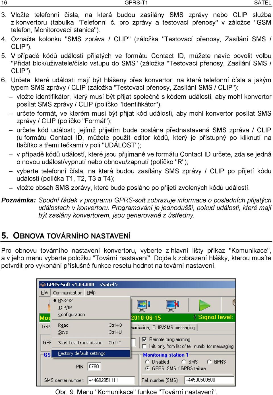 V případě kódů událostí přijatých ve formátu Contact ID, můžete navíc povolit volbu "Přidat blok/uživatele/číslo vstupu do SMS" (záložka "Testovací přenosy, Zasílání SMS / CLIP"). 6.