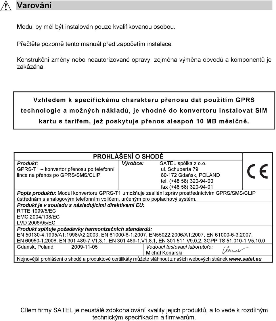 Vzhledem k specifickému charakteru přenosu dat použitím GPRS technologie a možných nákladů, je vhodné do konvertoru instalovat SIM kartu s tarifem, jež poskytuje přenos alespoň 10 MB měsíčně.