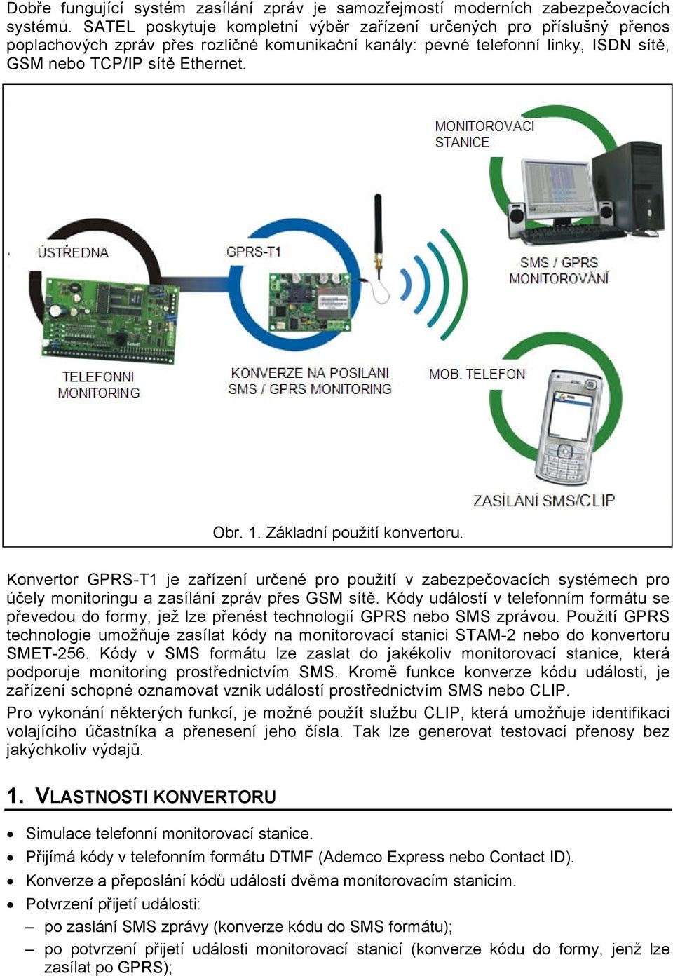 Základní použití konvertoru. Konvertor GPRS-T1 je zařízení určené pro použití v zabezpečovacích systémech pro účely monitoringu a zasílání zpráv přes GSM sítě.