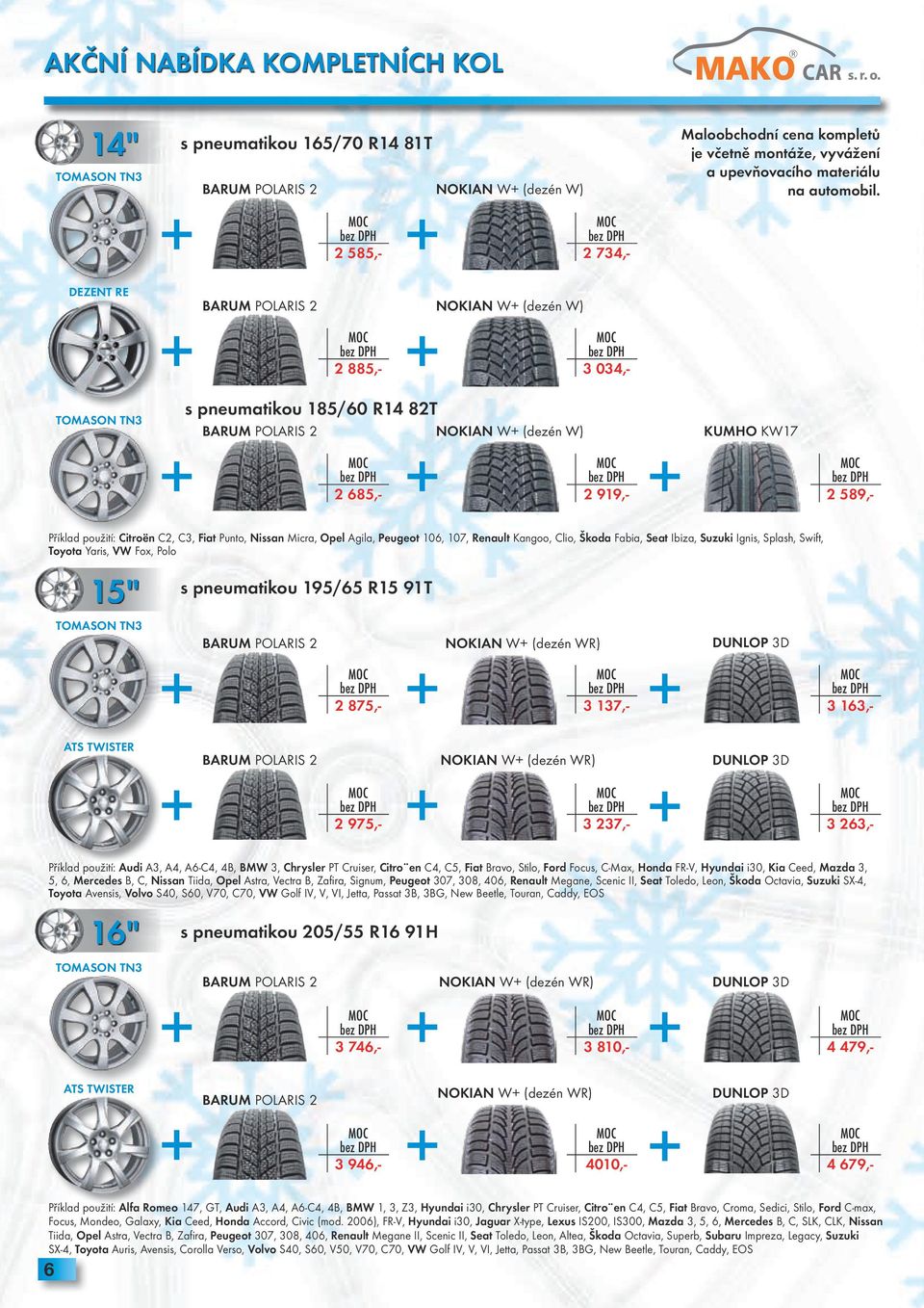 dezent RE Barum polaris 2 nokian W+ (dezén W) + + bez DPH 2 885,- bez DPH 3 034,- tomason tn3 s pneumatikou 185/60 R14 82T Barum polaris 2 nokian W+ (dezén W) kumho KW17 + + + bez DPH 2 685,- bez DPH