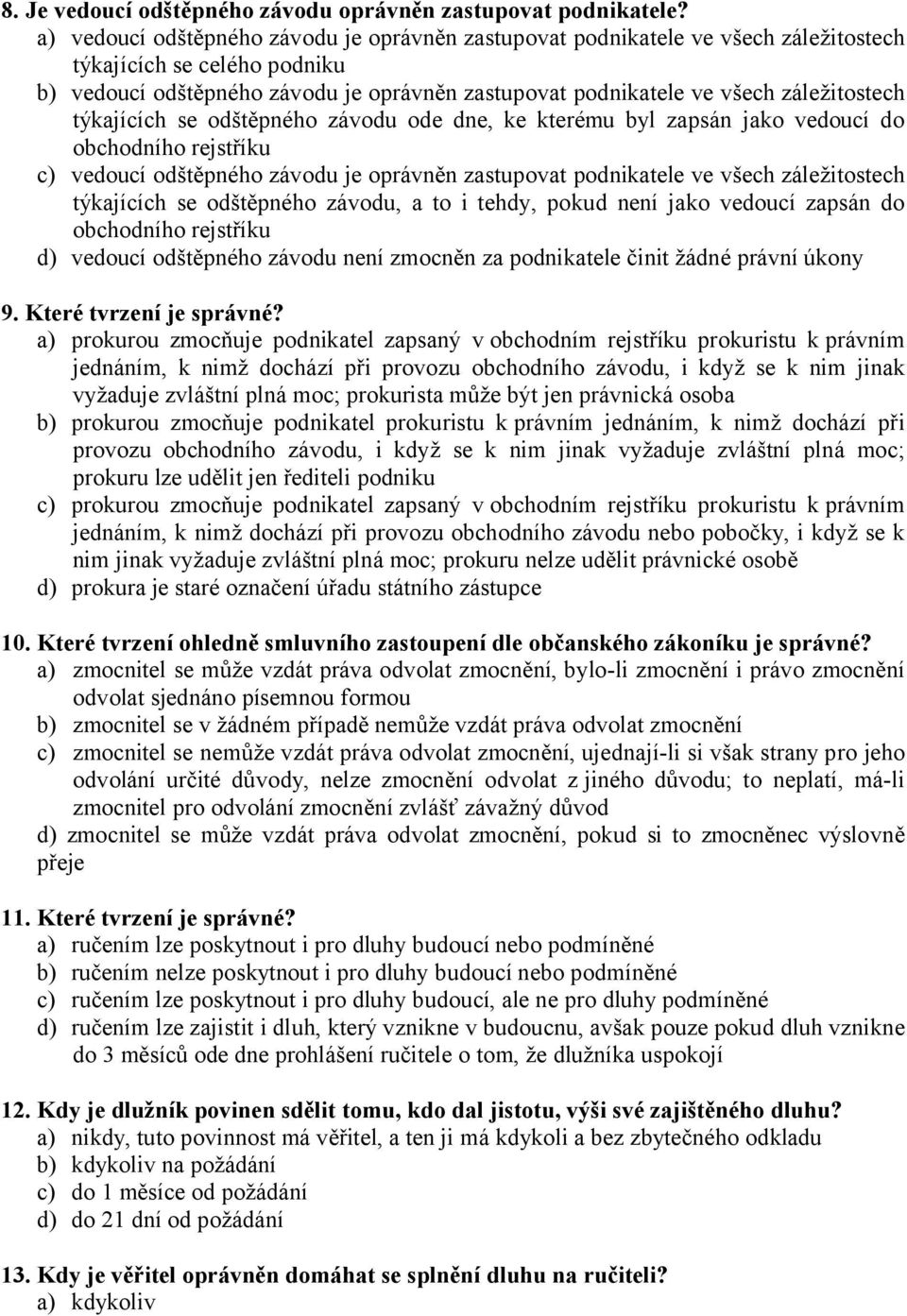 záležitostech týkajících se odštěpného závodu ode dne, ke kterému byl zapsán jako vedoucí do obchodního rejstříku c) vedoucí odštěpného závodu je oprávněn zastupovat podnikatele ve všech