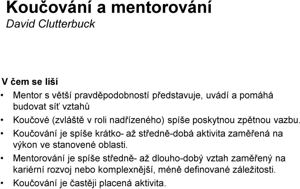 Koučování je spíše krátko- až středně-dobá aktivita zaměřená na výkon ve stanovené oblasti.