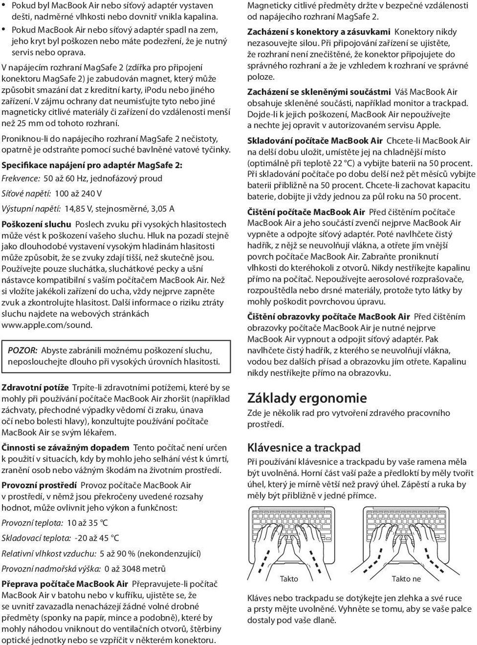 V napájecím rozhraní MagSafe 2 (zdířka pro připojení konektoru MagSafe 2) je zabudován magnet, který může způsobit smazání dat z kreditní karty, ipodu nebo jiného zařízení.