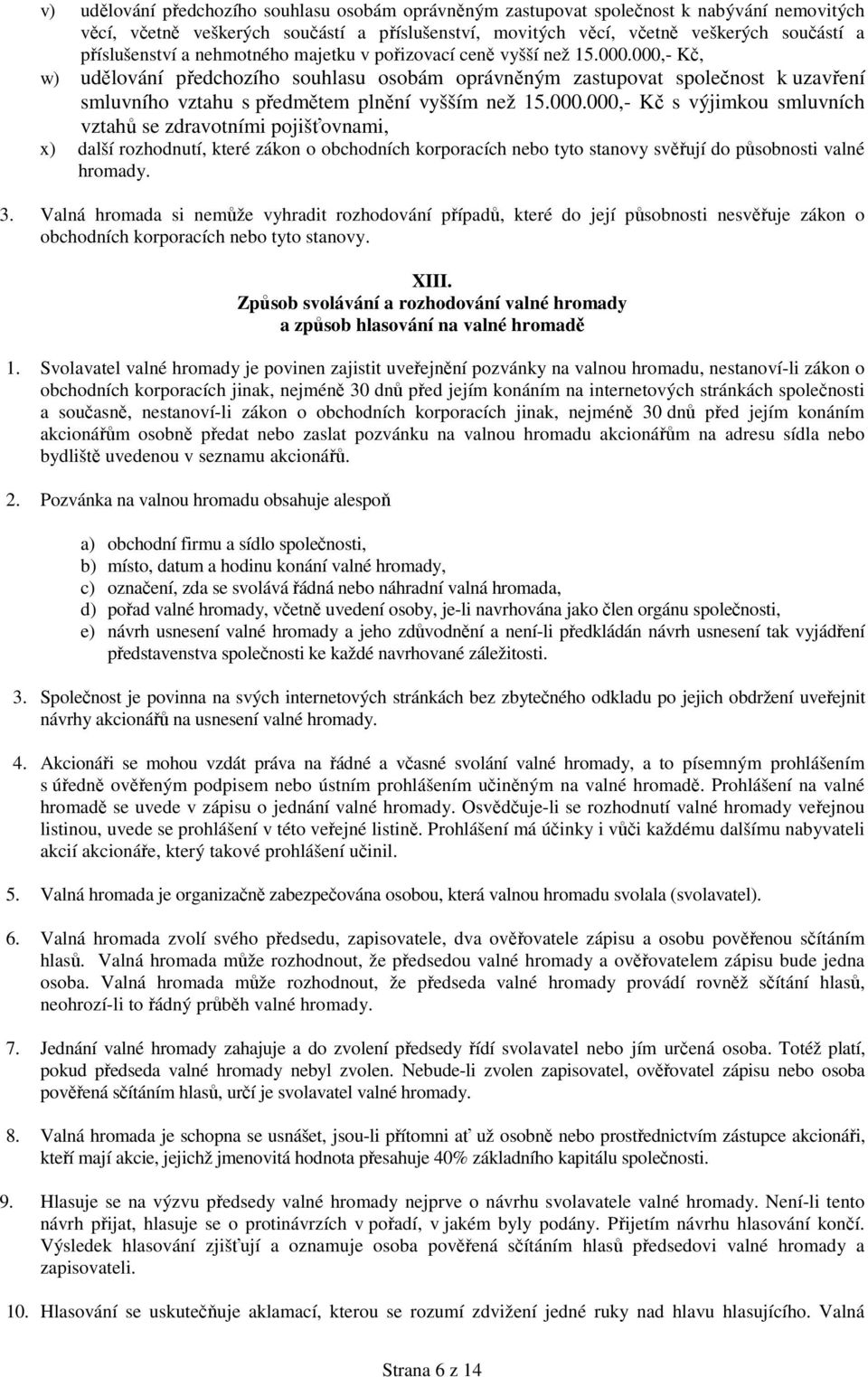 000,- Kč, w) udělování předchozího souhlasu osobám oprávněným zastupovat společnost k uzavření smluvního vztahu s předmětem plnění vyšším než 15.000.000,- Kč s výjimkou smluvních vztahů se zdravotními pojišťovnami, x) další rozhodnutí, které zákon o obchodních korporacích nebo tyto stanovy svěřují do působnosti valné hromady.